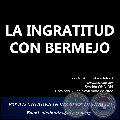 LA INGRATITUD CON BERMEJO - Por ALCIBÍADES GONZÁLEZ DELVALLE - Domingo, 20 de Noviembre de 2022